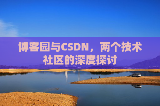 博客园与CSDN，两个技术社区的深度探讨
